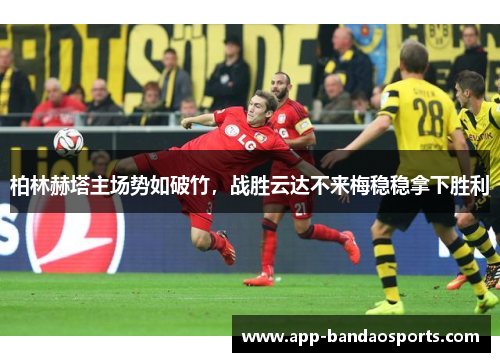 柏林赫塔主场势如破竹，战胜云达不来梅稳稳拿下胜利